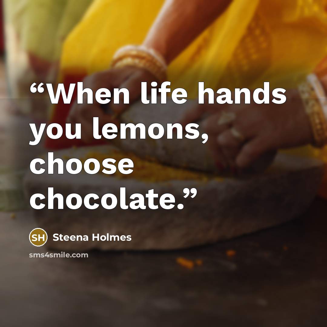 “When life hands you lemons, choose chocolate.” quote by Steena Holmes