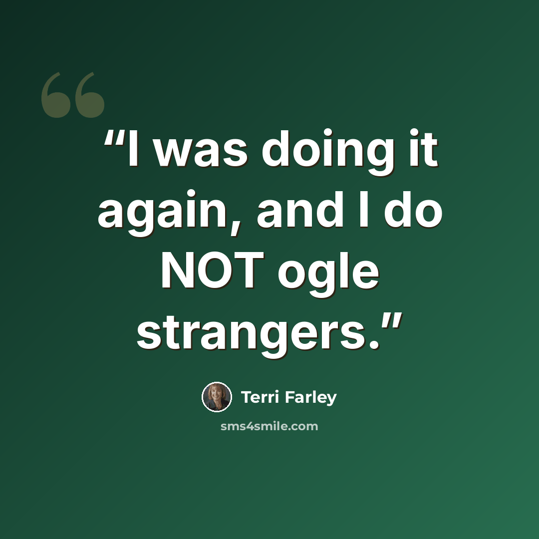 “I was doing it again, and I do NOT ogle strangers.” quote by Terri Farley