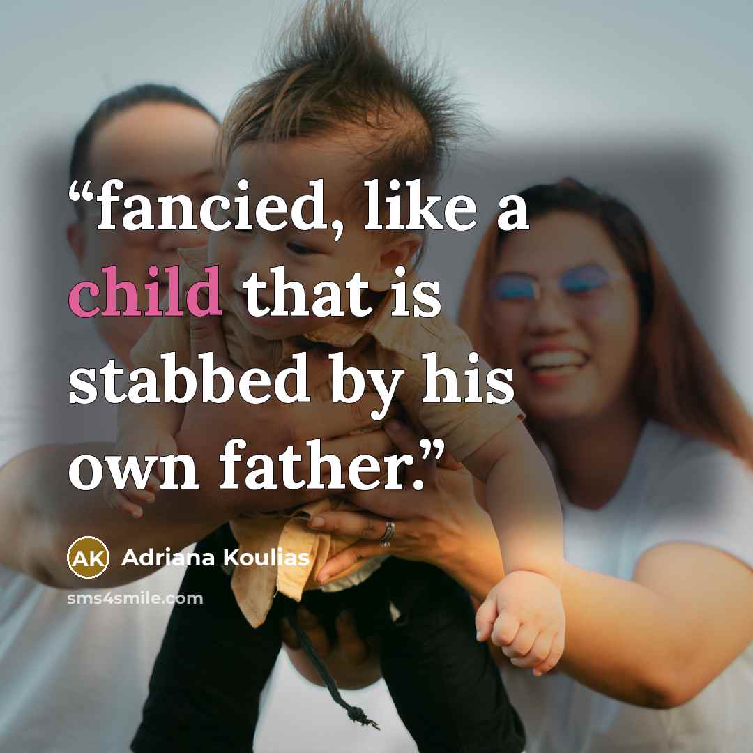 “fancied, like a child that is stabbed by his own father.” quote by Adriana Koulias
