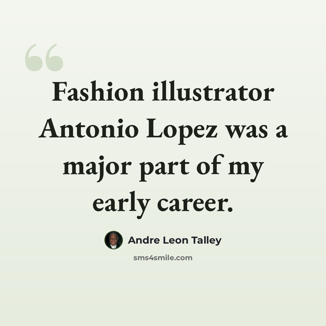“Fashion illustrator Antonio Lopez was a major part of my early career.” quote by Andre Leon Talley