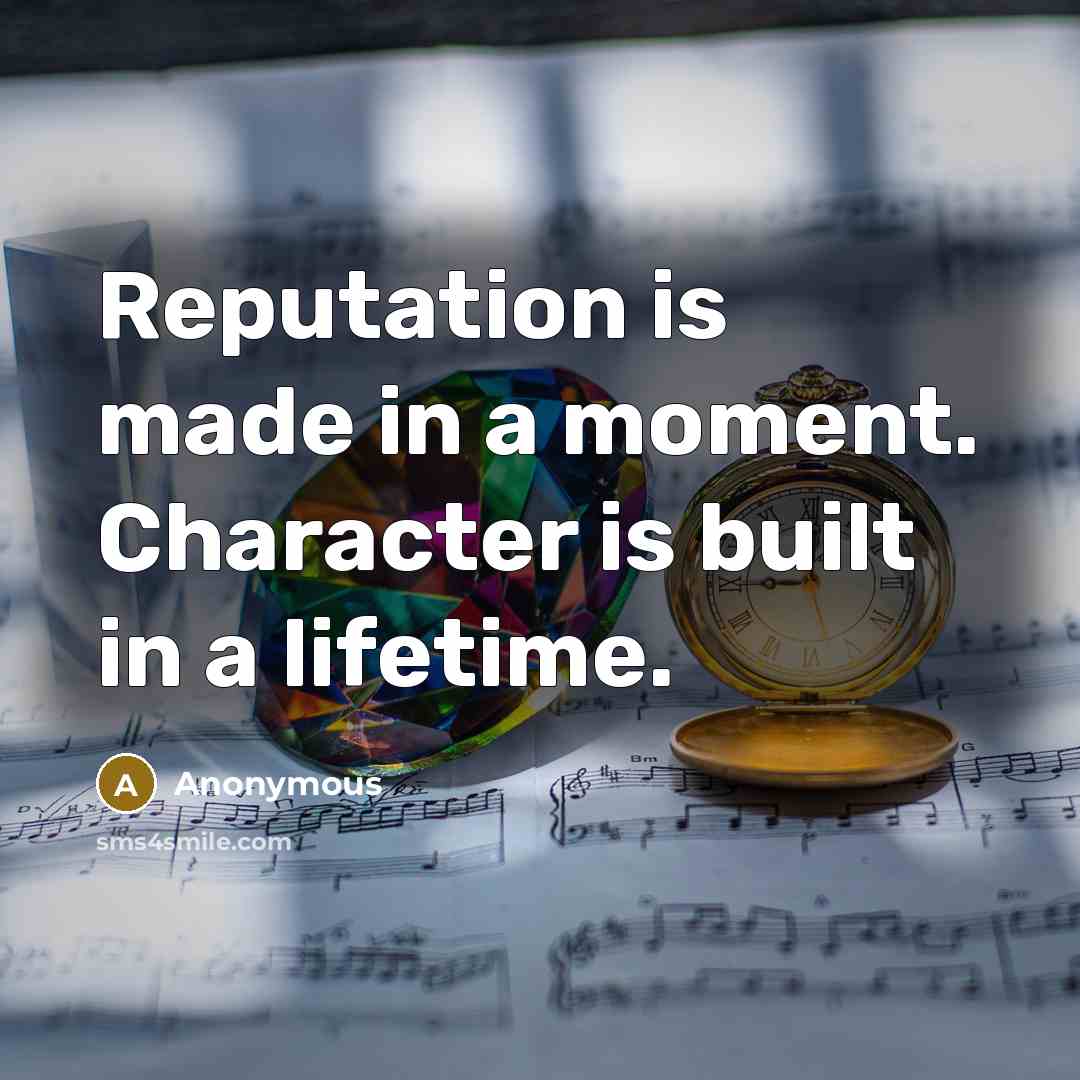 “Reputation is made in a moment. Character is built in a lifetime.” quote by Anonymous