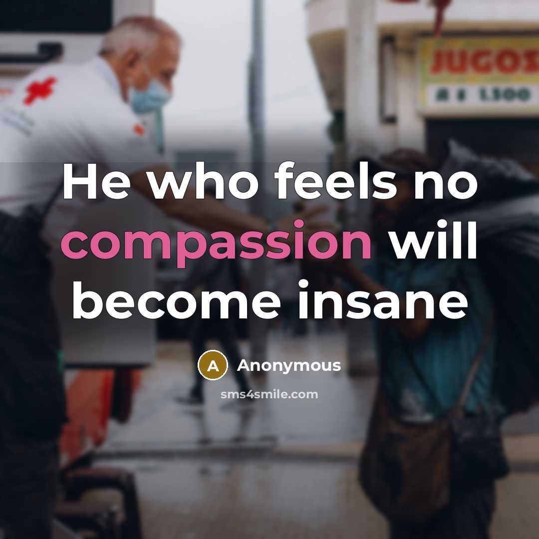 “He who feels no compassion will become insane” quote by Anonymous