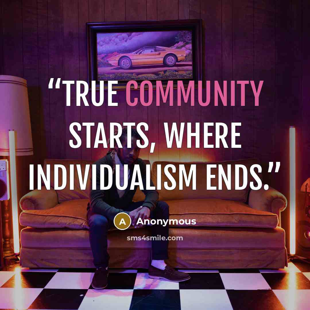 “True community starts, where individualism ends.” quote by Anonymous