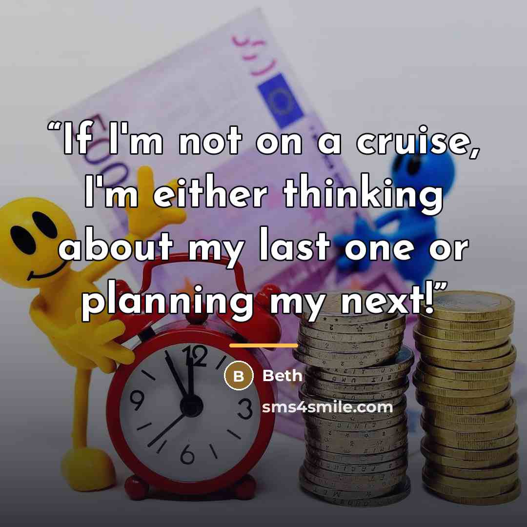 “If I'm not on a cruise, I'm either thinking about my last one or planning my next!” quote by Beth