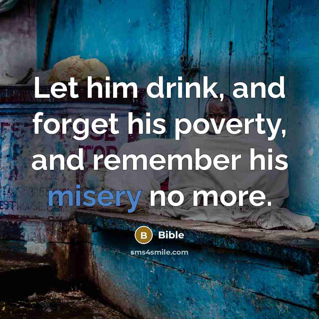 “Let him drink, and forget his poverty, and remember his misery no more.” quote by Bible