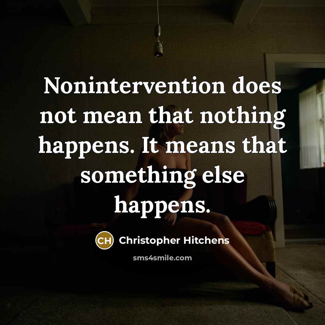 “Nonintervention does not mean that nothing happens. It means that something else happens.” quote by Christopher Hitchens