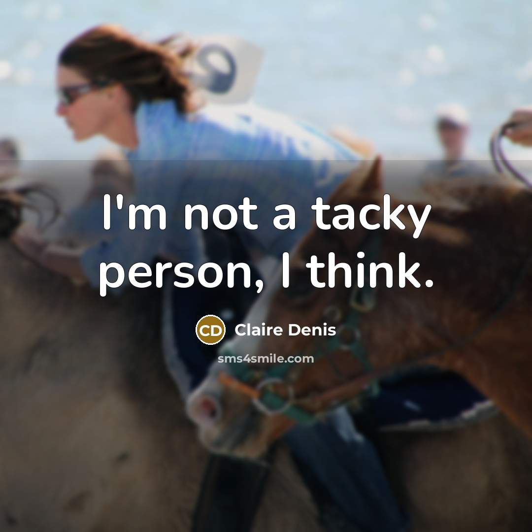 “I'm not a tacky person, I think.” quote by Claire Denis