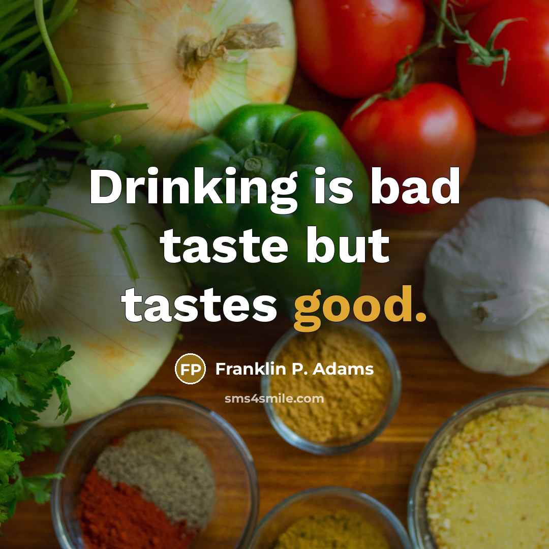 “Drinking is bad taste but tastes good.” quote by Franklin P. Adams