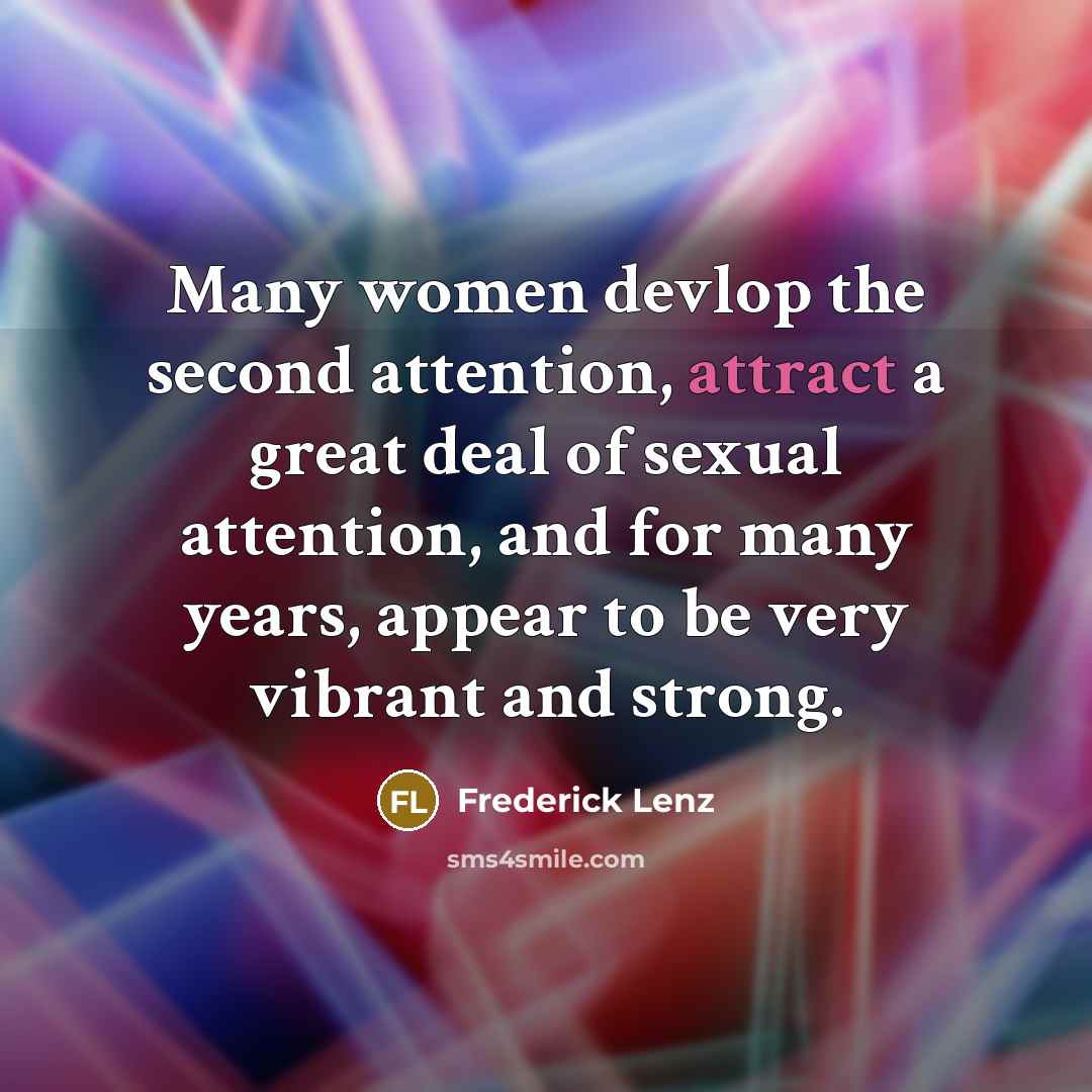 “Many women devlop the second attention, attract a great deal of sexual attention, and for many years, appear to be very vibrant and strong.” quote by Frederick Lenz