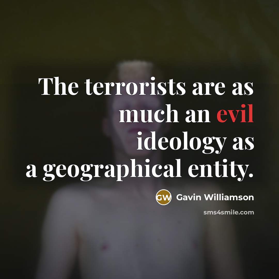 “The terrorists are as much an evil ideology as a geographical entity.” quote by Gavin Williamson