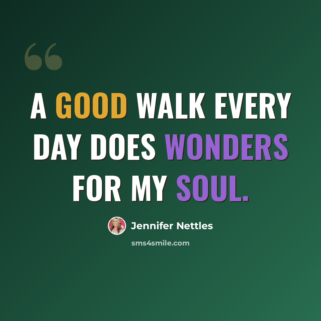 “A good walk every day does wonders for my soul.” quote by Jennifer Nettles