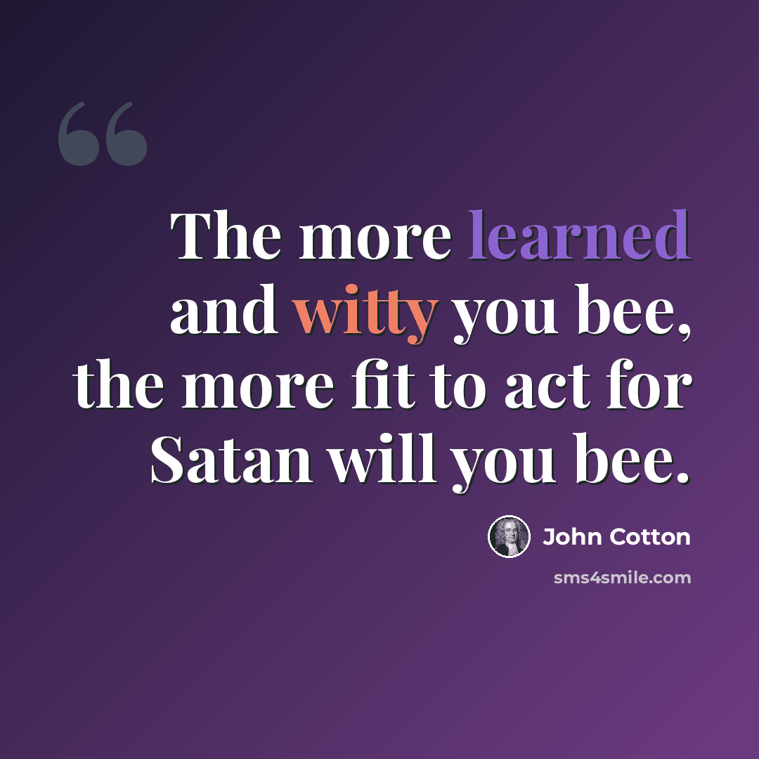 “The more learned and witty you bee, the more fit to act for Satan will you bee.” quote by John Cotton