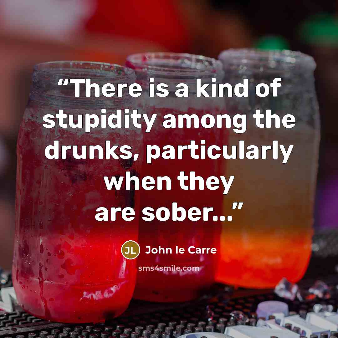 “There is a kind of stupidity among the drunks, particularly when they are sober...” quote by John le Carré