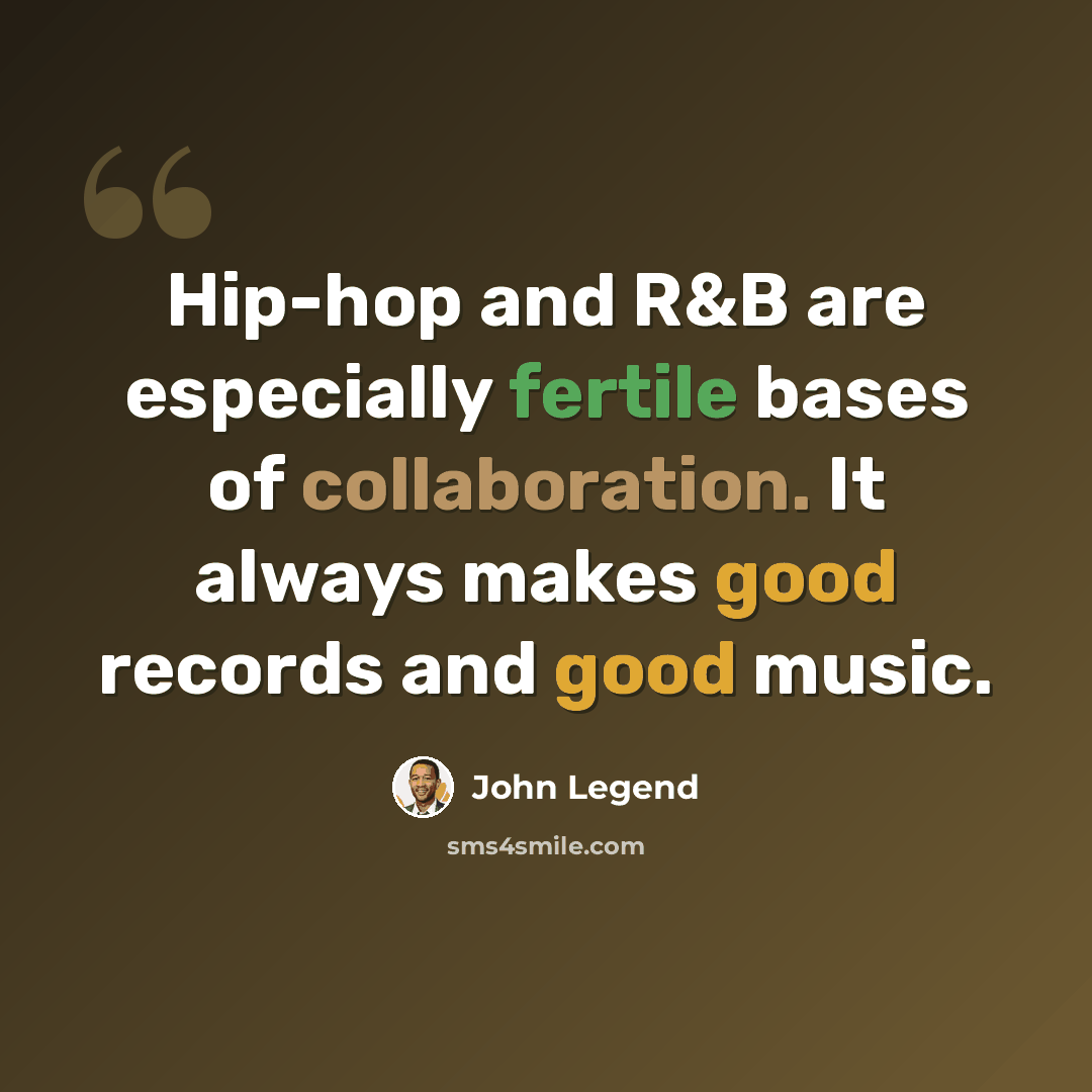 “Hip-hop and R&B are especially fertile bases of collaboration. It always makes good records and good music.” quote by John Legend