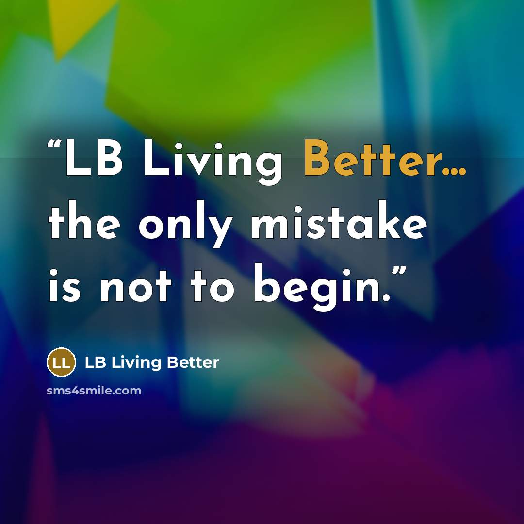 “LB Living Better... the only mistake is not to begin.” quote by LB Living Better
