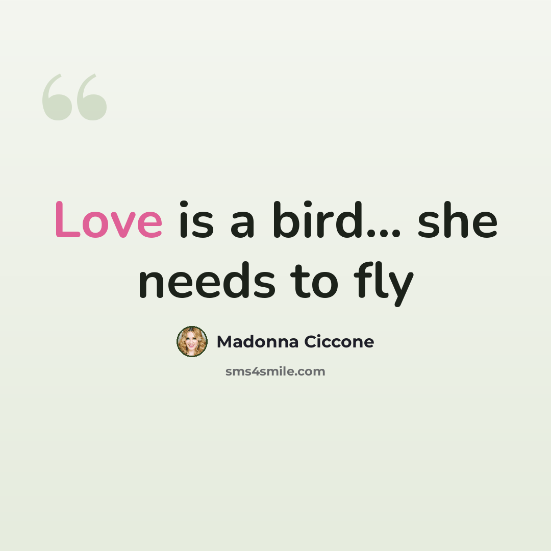 “Love is a bird... she needs to fly” quote by Madonna Ciccone
