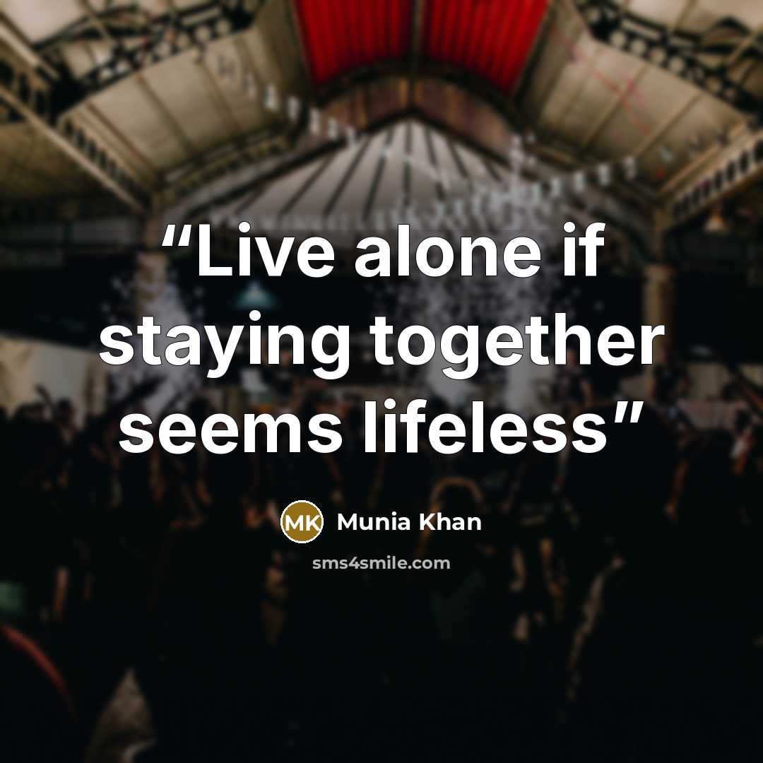 “Live alone if staying together seems lifeless” quote by Munia Khan