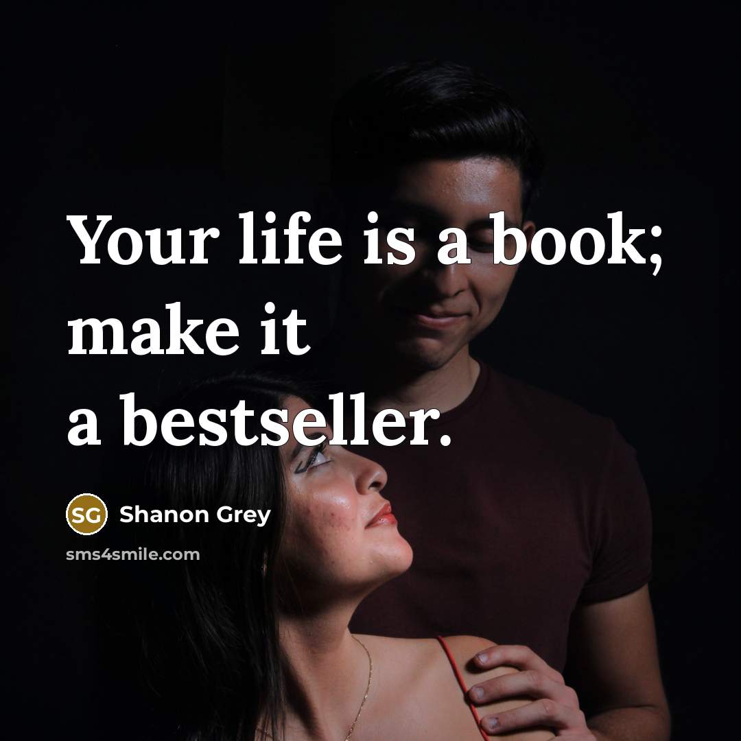“Your life is a book; make it a bestseller.” quote by Shanon Grey