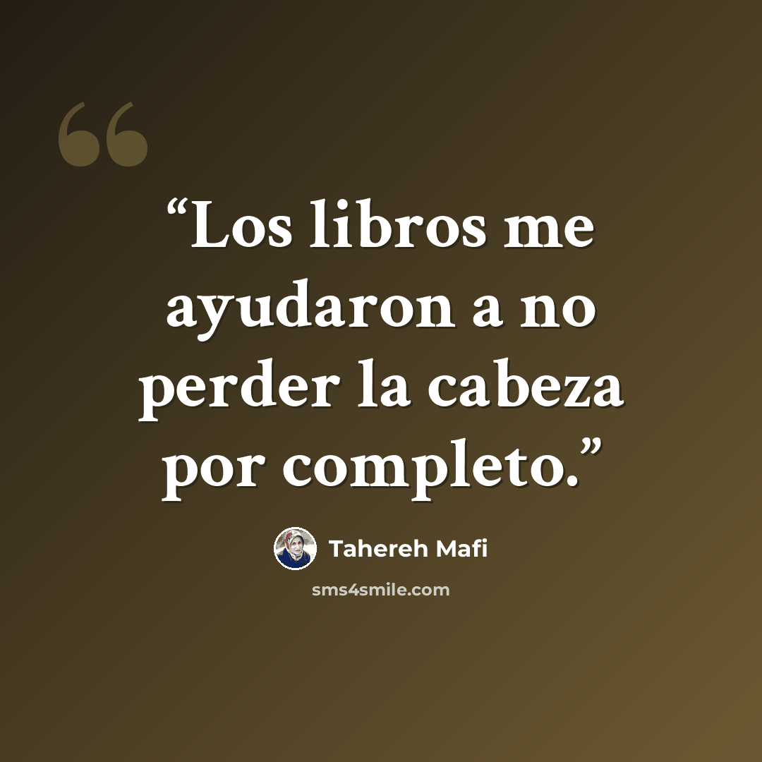 “Los libros me ayudaron a no perder la cabeza por completo.” quote by Tahereh Mafi