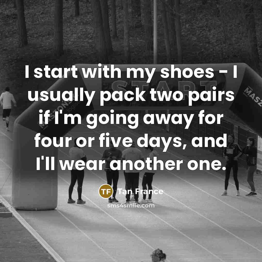 “I start with my shoes - I usually pack two pairs if I'm going away for four or five days, and I'll wear another one.” quote by Tan France