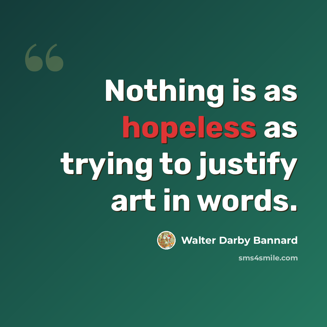 “Nothing is as hopeless as trying to justify art in words.” quote by Walter Darby Bannard