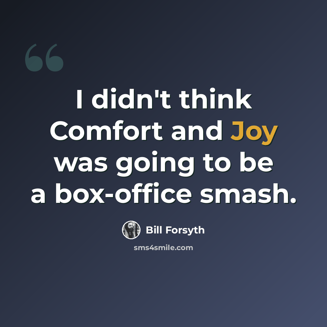 “I didn't think Comfort and Joy was going to be a box-office smash.” quote by Bill Forsyth