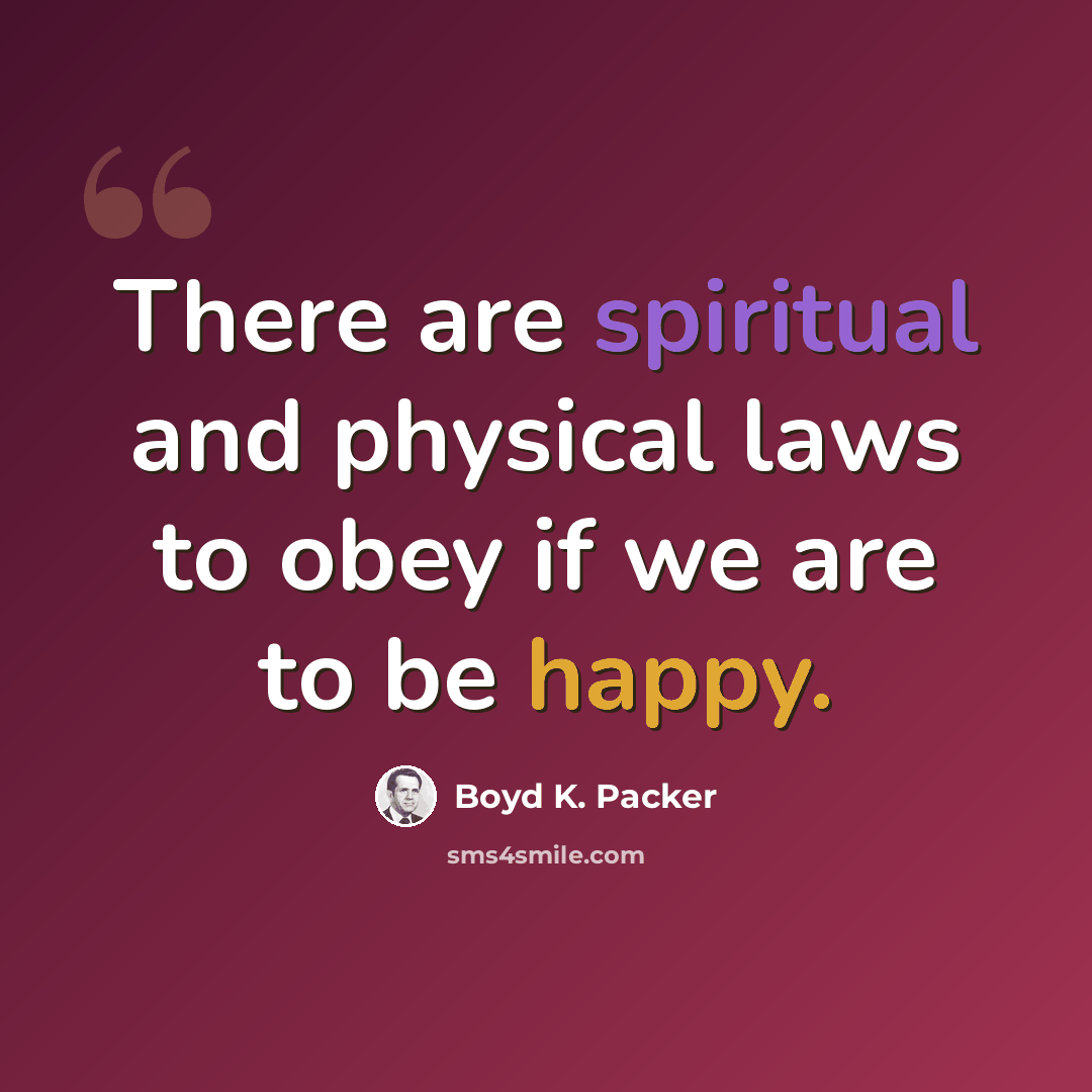“There are spiritual and physical laws to obey if we are to be happy.” quote by Boyd K. Packer