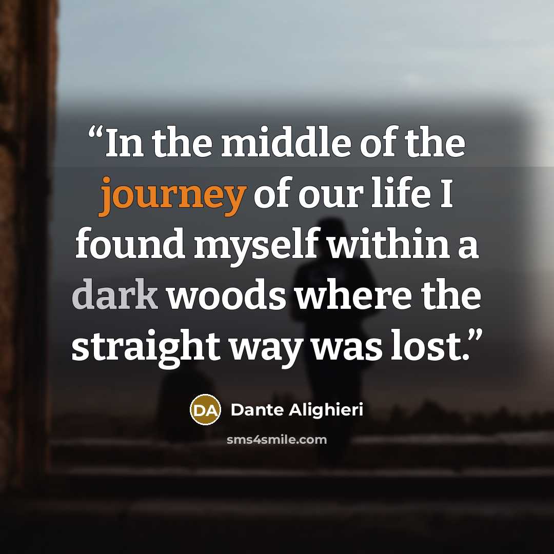 “In the middle of the journey of our life I found myself within a dark woods where the straight way was lost.” quote by Dante Alighieri