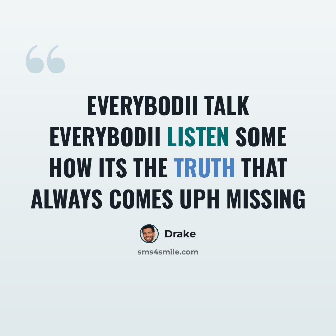 “Everybodii talk Everybodii listen some how its the truth that always comes uph missing” quote by Drake