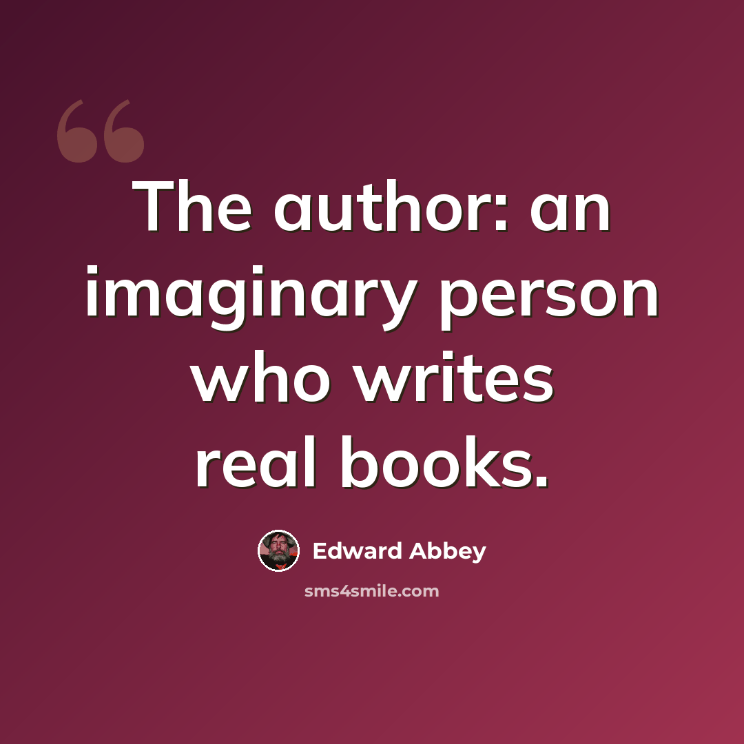 “The author: an imaginary person who writes real books.” quote by Edward Abbey