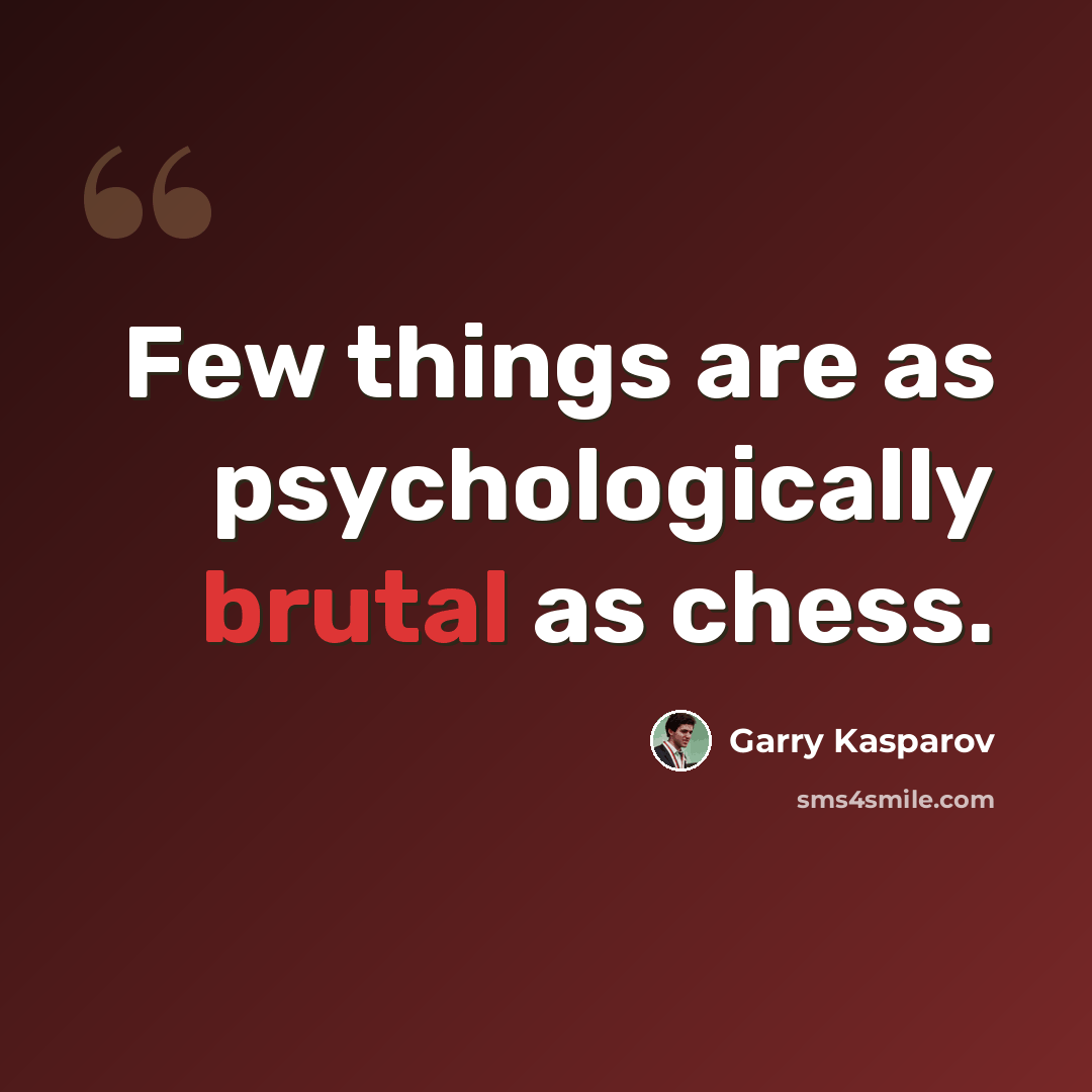 “Few things are as psychologically brutal as chess.” quote by Garry Kasparov