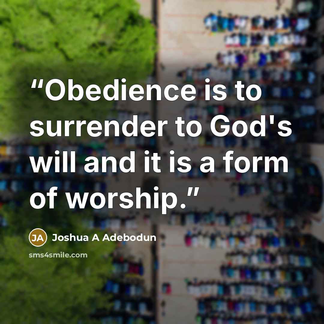 “Obedience is to surrender to God's will and it is a form of worship.” quote by Joshua A Adebodun