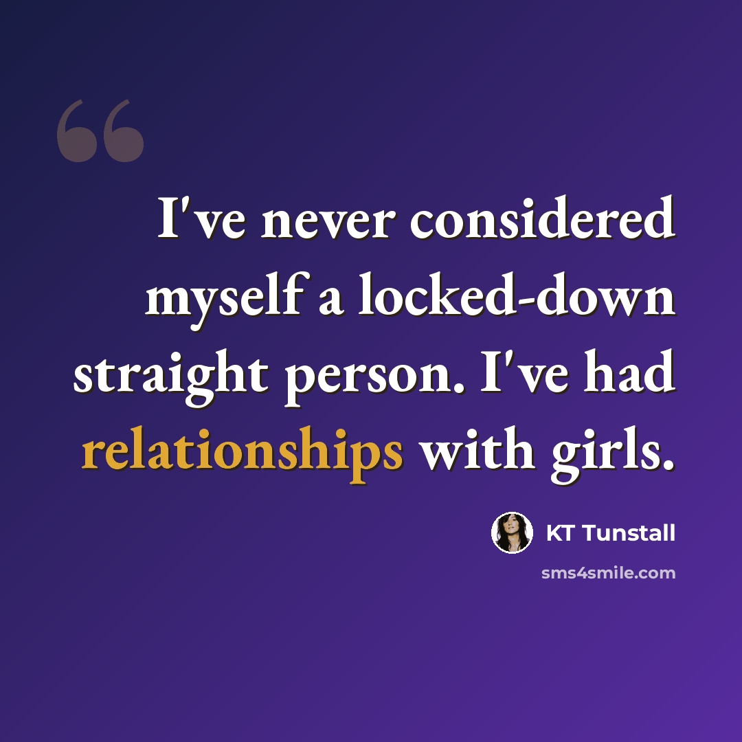 “I've never considered myself a locked-down straight person. I've had relationships with girls.” quote by KT Tunstall