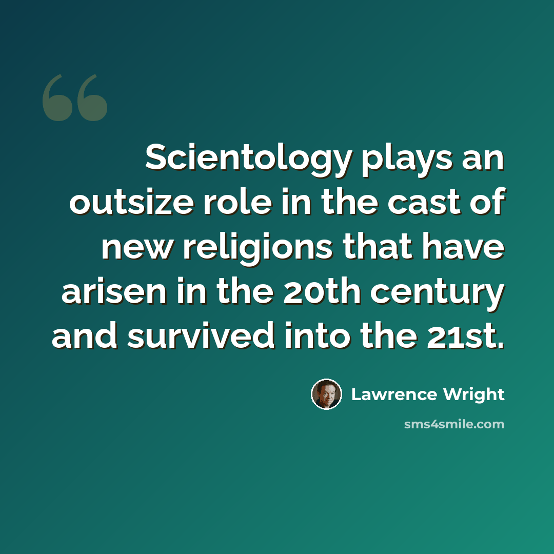 “Scientology plays an outsize role in the cast of new religions that have arisen in the 20th century and survived into the 21st.” quote by Lawrence Wright