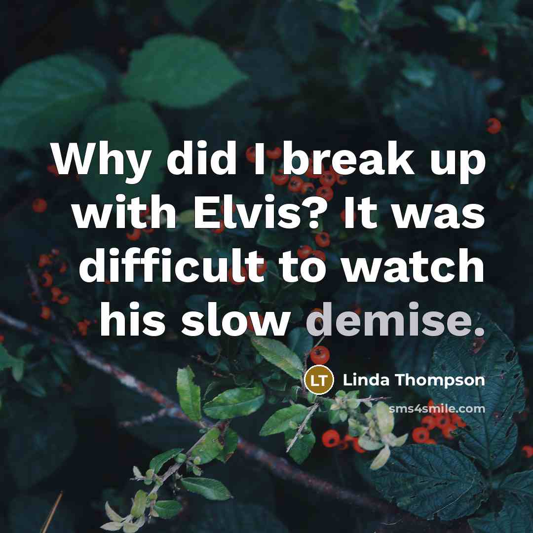 “Why did I break up with Elvis? It was difficult to watch his slow demise.” quote by Linda Thompson