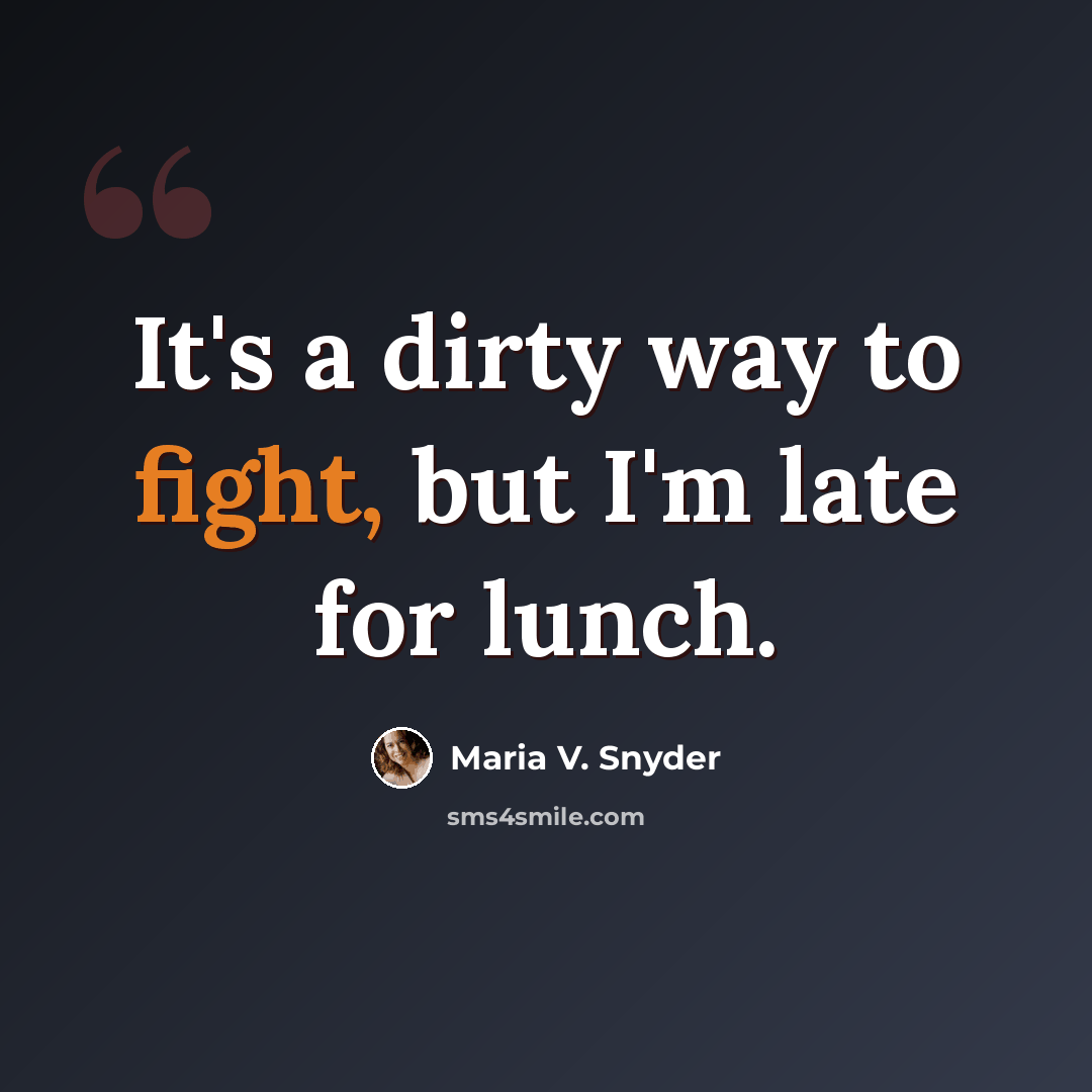 “It's a dirty way to fight, but I'm late for lunch.” quote by Maria V. Snyder