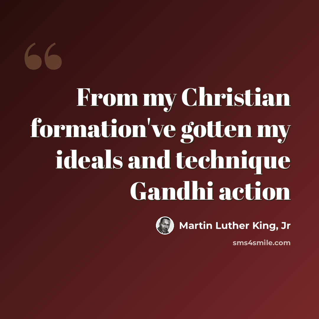 “From my Christian formation've gotten my ideals and technique Gandhi action” quote by Martin Luther King, Jr