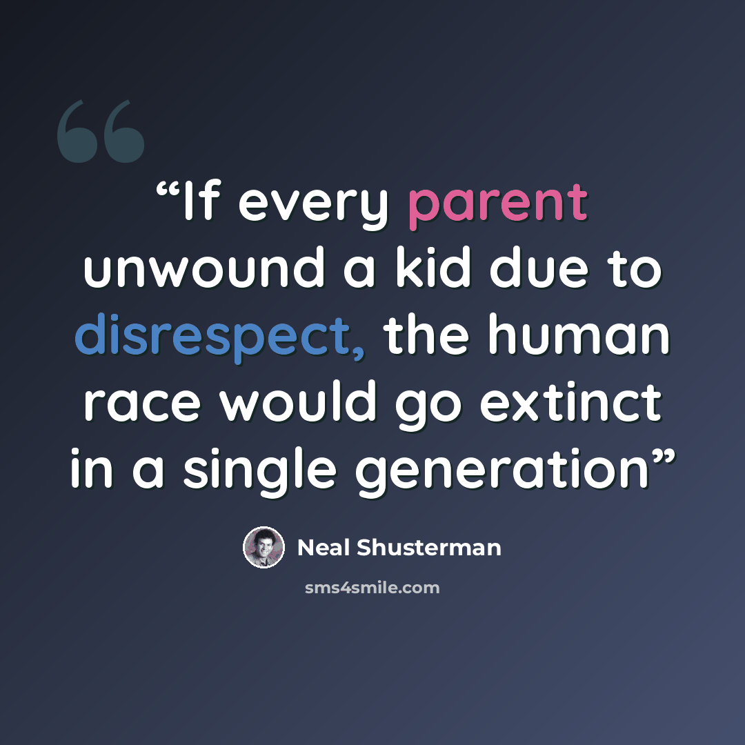 “If every parent unwound a kid due to disrespect, the human race would go extinct in a single generation” quote by Neal Shusterman