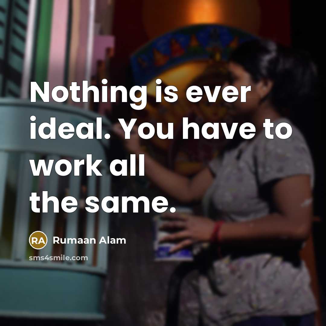 “Nothing is ever ideal. You have to work all the same.” quote by Rumaan Alam