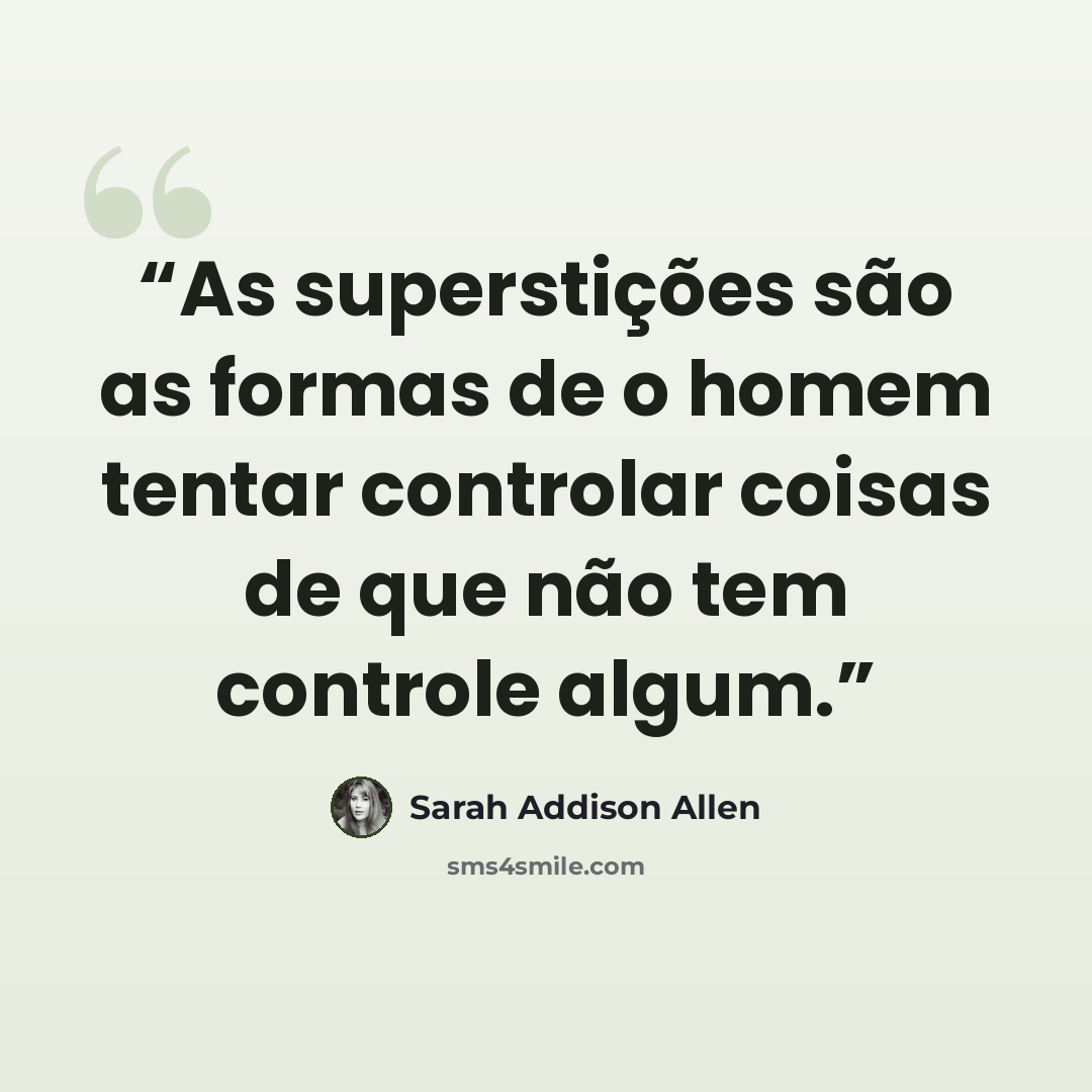 “As superstições são as formas de o homem tentar controlar coisas de que não tem controle algum.” quote by Sarah Addison Allen
