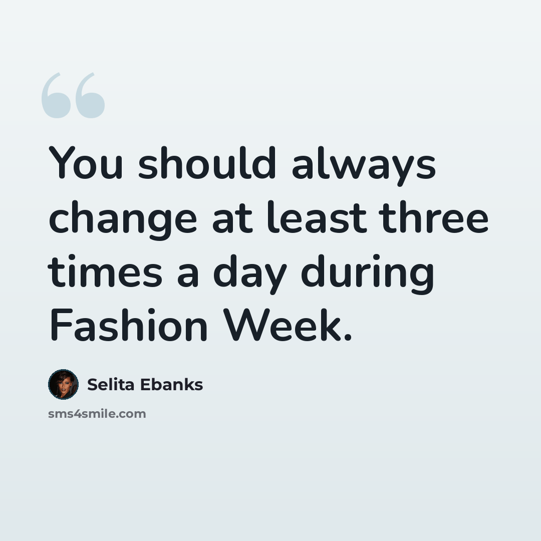 “You should always change at least three times a day during Fashion Week.” quote by Selita Ebanks