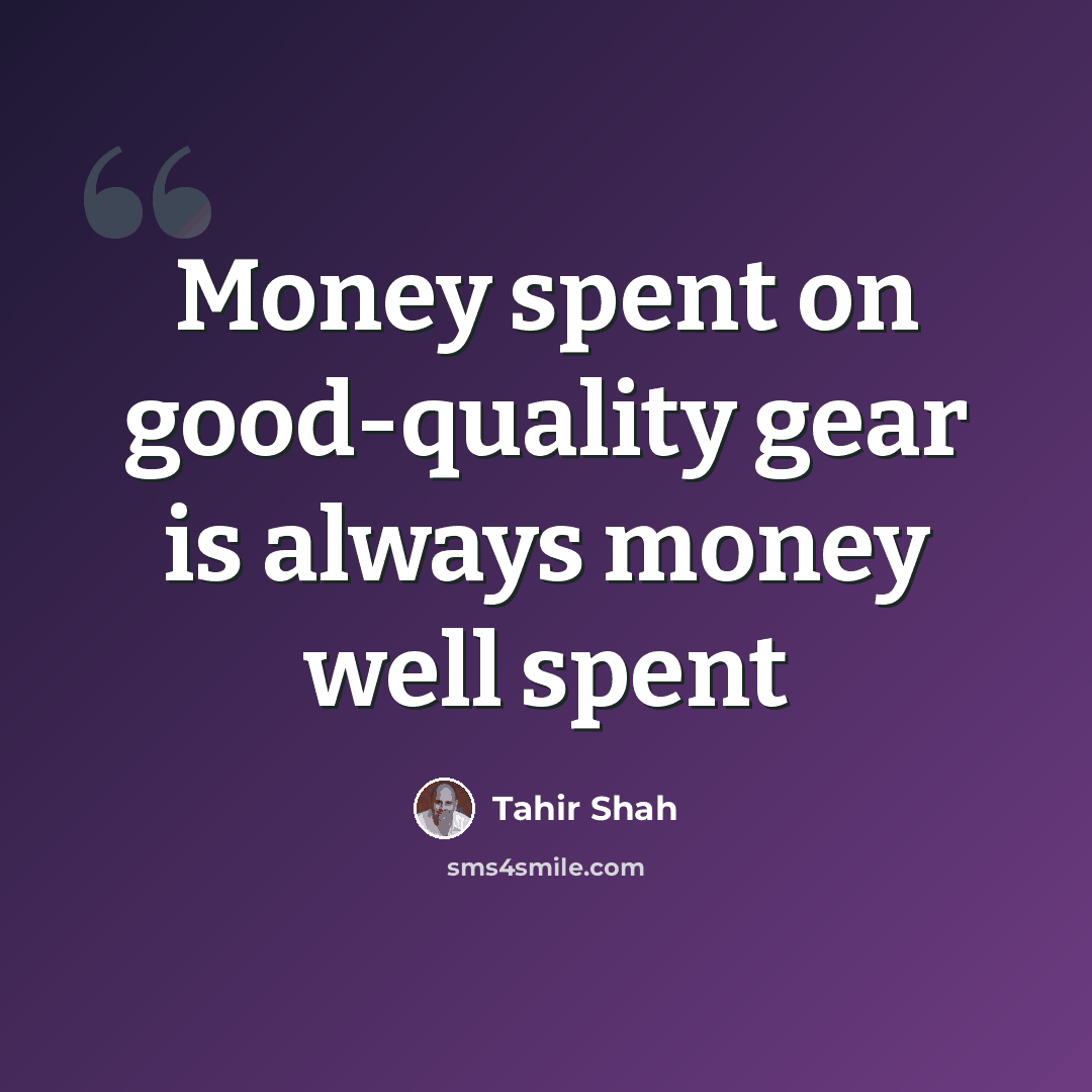 “Money spent on good-quality gear is always money well spent” quote by Tahir Shah