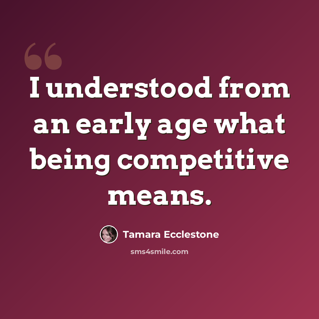 “I understood from an early age what being competitive means.” quote by Tamara Ecclestone
