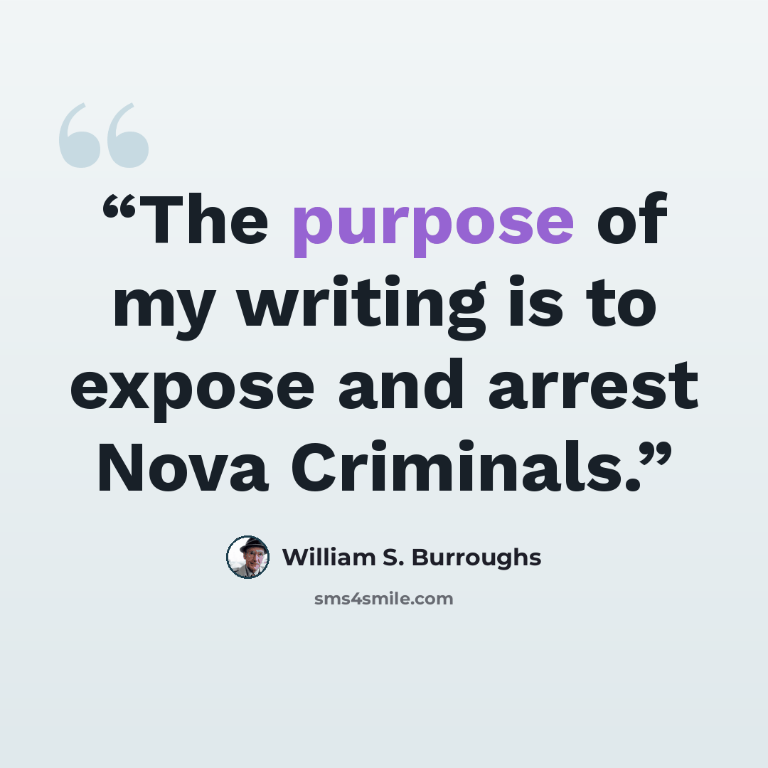 “The purpose of my writing is to expose and arrest Nova Criminals.” quote by William S. Burroughs