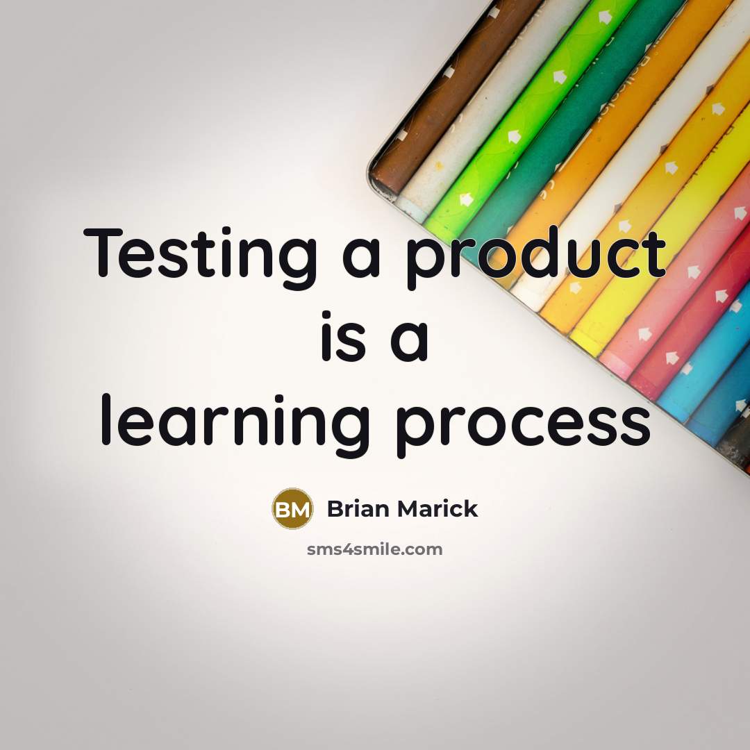 “Testing a product is a learning process” quote by Brian Marick