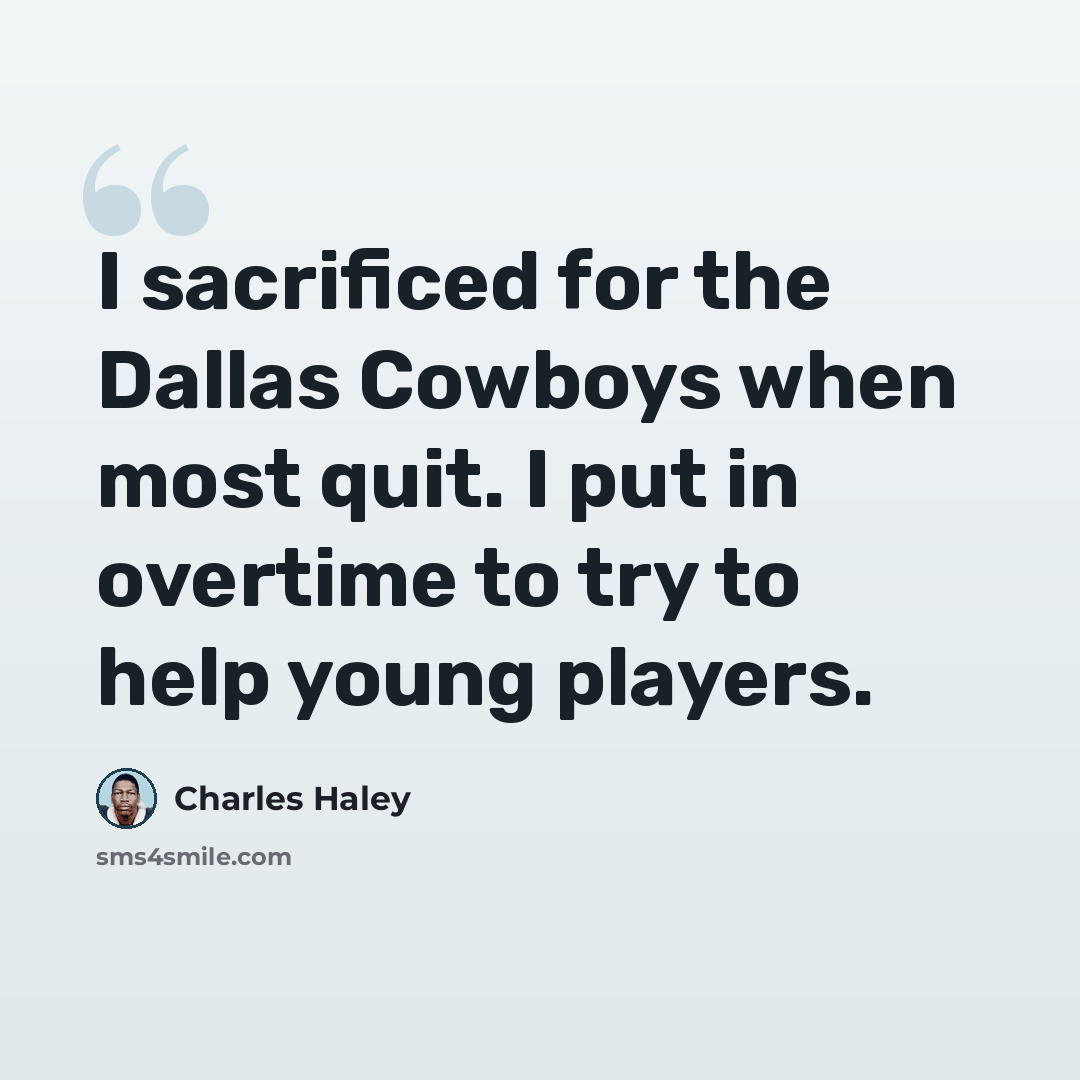 “I sacrificed for the Dallas Cowboys when most quit. I put in overtime to try to help young players.” quote by Charles Haley