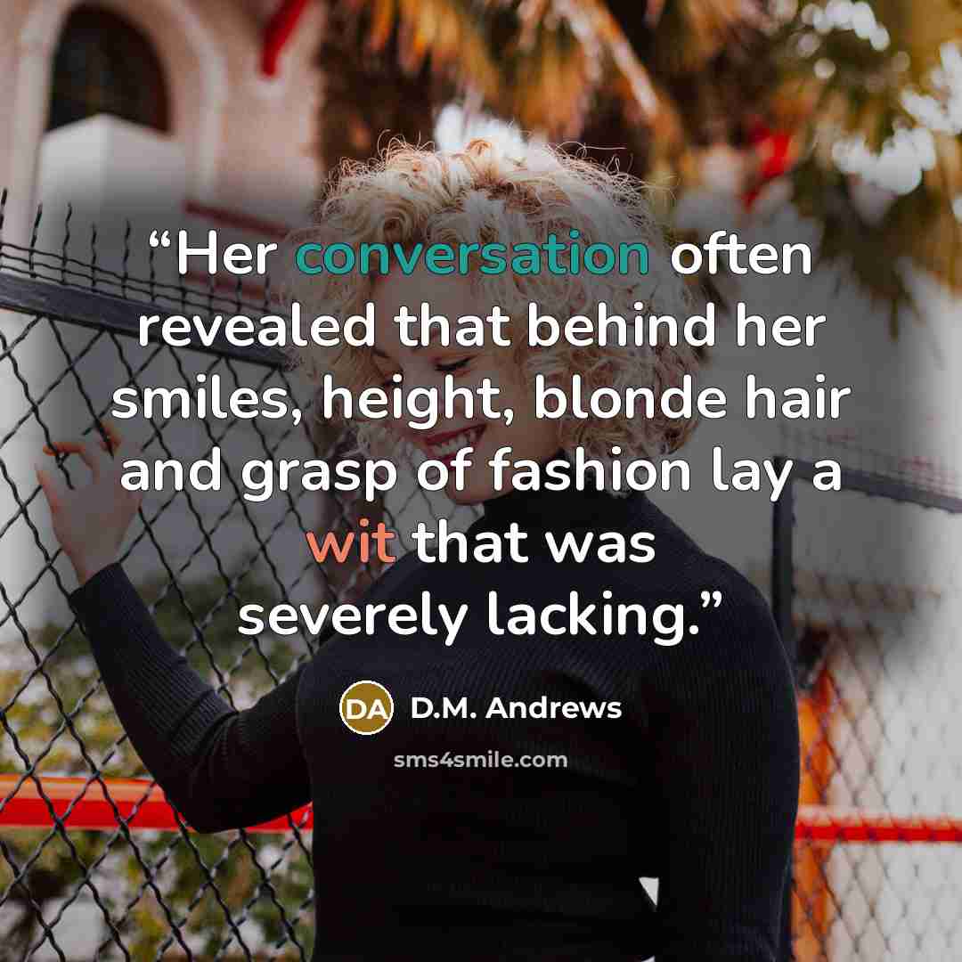 “Her conversation often revealed that behind her smiles, height, blonde hair and grasp of fashion lay a wit that was severely lacking.” quote by D.M. Andrews