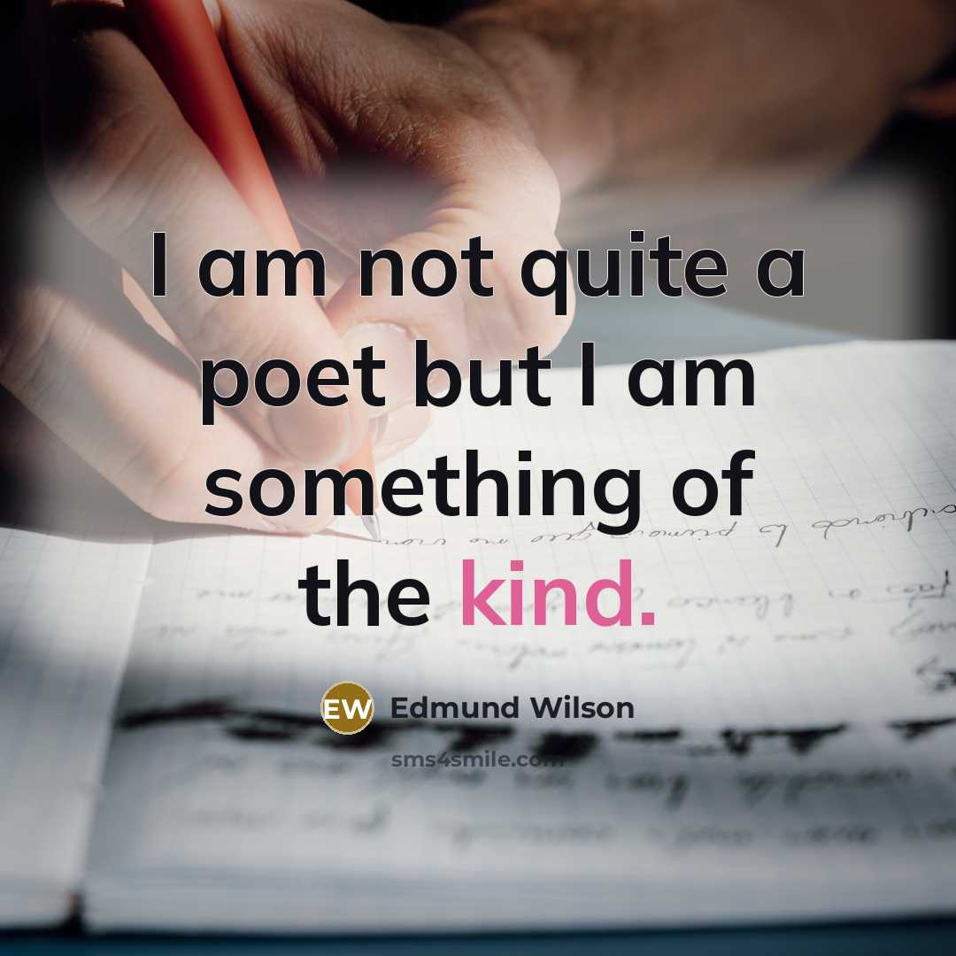 “I am not quite a poet but I am something of the kind.” quote by Edmund Wilson