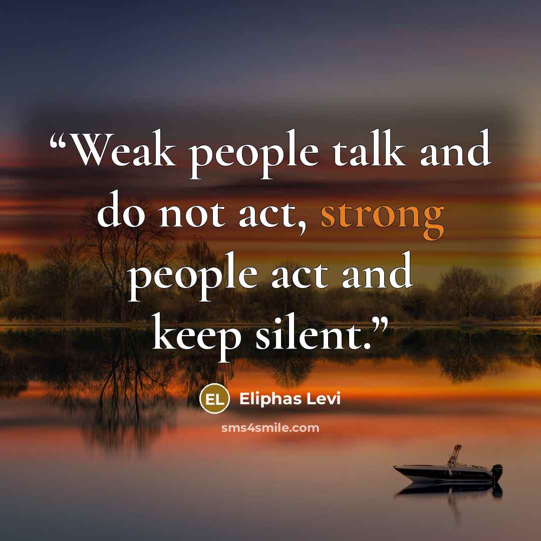 “Weak people talk and do not act, strong people act and keep silent.” quote by Éliphas Lévi