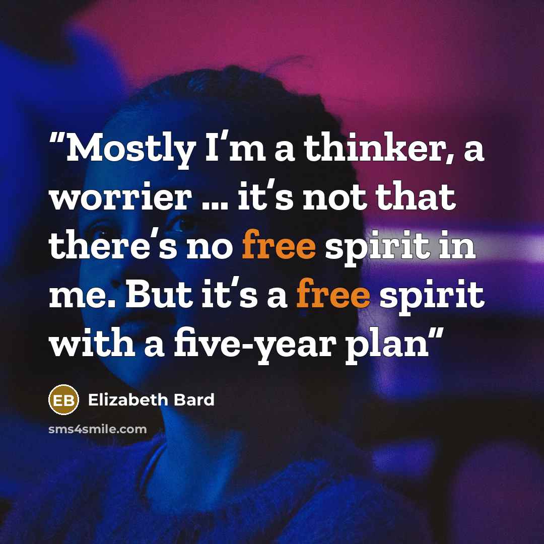 “Mostly I’m a thinker, a worrier … it’s not that there’s no free spirit in me. But it’s a free spirit with a five-year plan” quote by Elizabeth Bard